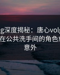 糖心vlog深度揭秘：唐心volg风波背后，大V在公共洗手间的角色愈发令人意外