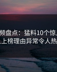 樱桃视频盘点：猛料10个惊人真相，当事人上榜理由异常令人热议不止