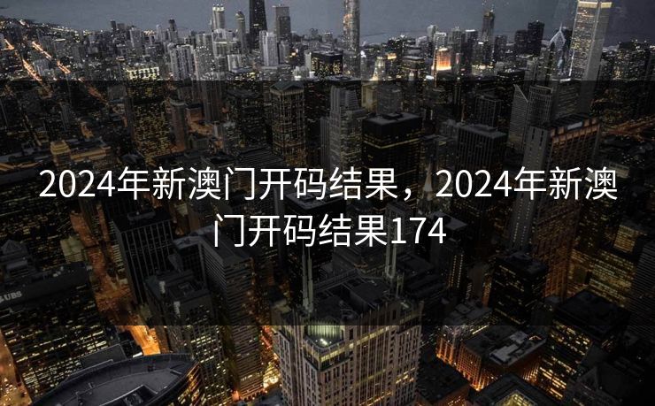 2024年新澳门开码结果，2024年新澳门开码结果174