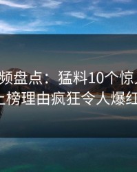 樱桃视频盘点：猛料10个惊人真相，大V上榜理由疯狂令人爆红网络