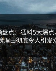 樱桃视频盘点：猛料5大爆点，当事人上榜理由彻底令人引发众怒