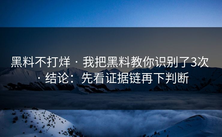黑料不打烊 · 我把黑料教你识别了3次 · 结论:先看证据链再下判断 黑料不打烊 · 我把黑料教你识别了3次 · 结论:先看证据链再下判断